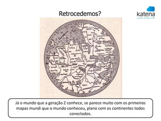 Retrocedemos?




Já o mundo que a geração Z conhece, se parece muito com os primeiros
 mapas mundi que o mundo conheceu, plano com os continentes todos
                            conectados.
 