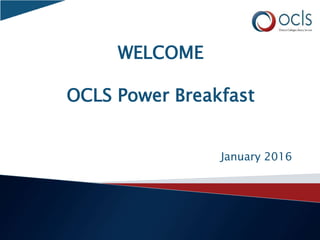 January 2016
WELCOME
OCLS Power Breakfast
 