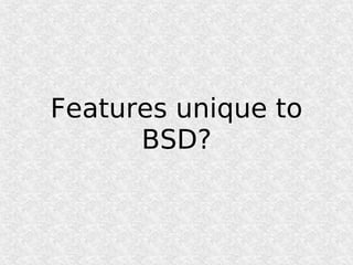 Features unique to
      BSD?
 