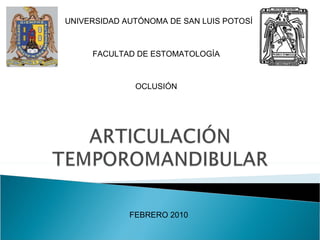 UNIVERSIDAD AUTÓNOMA DE SAN LUIS POTOSÍ FACULTAD DE ESTOMATOLOGÍA OCLUSIÓN FEBRERO 2010 