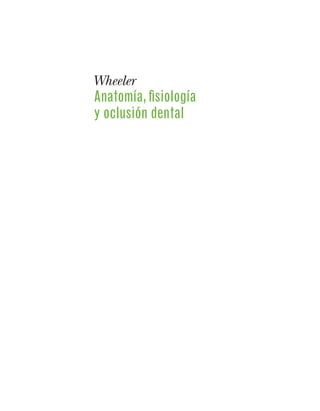 Wheeler
Anatomía,ﬁsiología
y oclusión dental
PRELIMS.indd iPRELIMS.indd i 2/2/2010 1:28:06 PM2/2/2010 1:28:06 PM
 