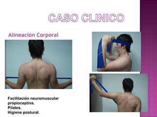 Alineación Corporal

Facilitación neuromuscular
propioceptiva.
Pilates.
Higiene postural.

 