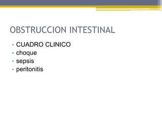 OBSTRUCCION INTESTINAL
•   CUADRO CLINICO
•   choque
•   sepsis
•   peritonitis
 