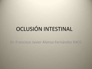 OCLUSIÓN INTESTINAL
Dr. Francisco Javier Alonso Fernández R4CG
 