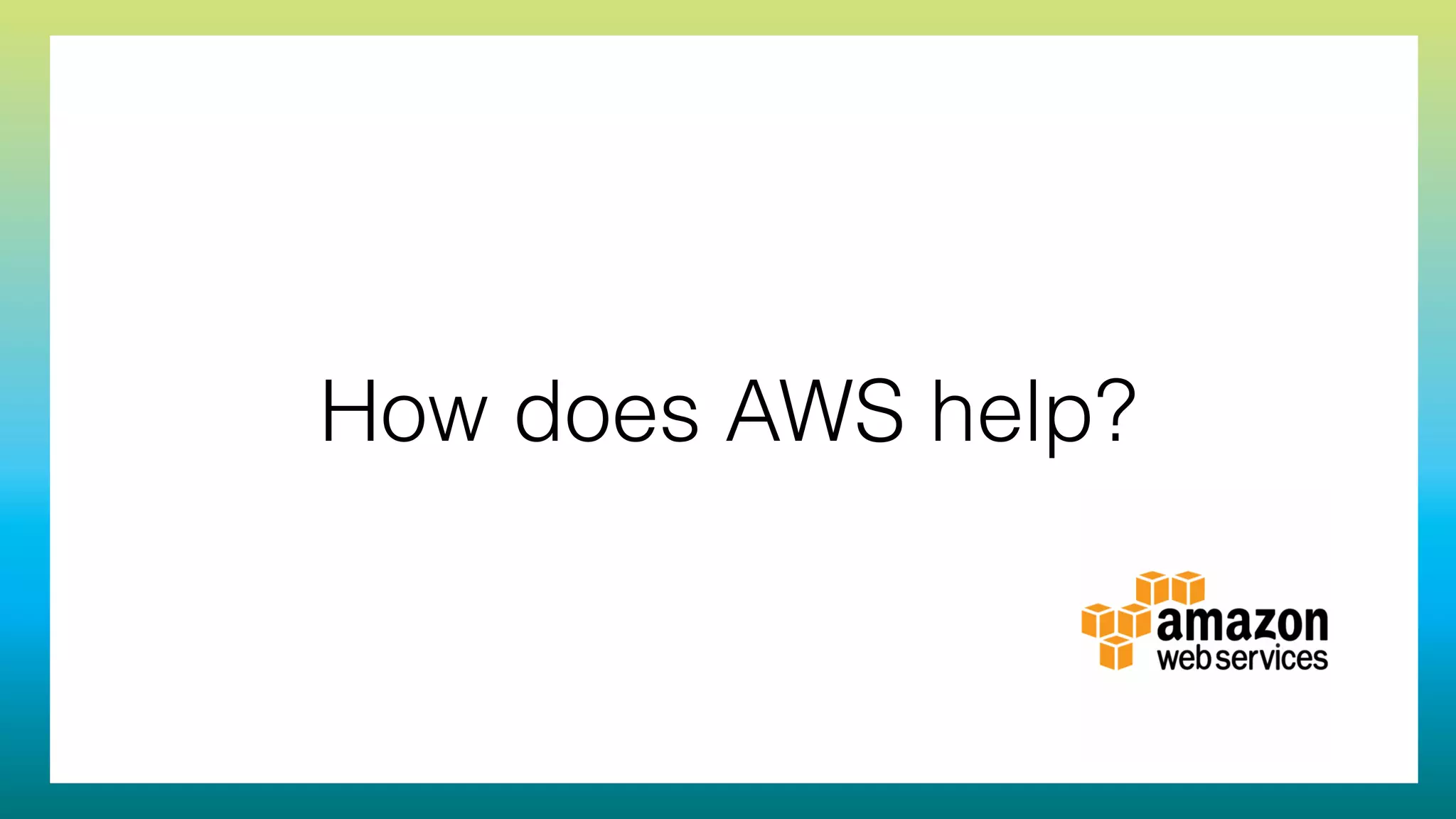 How does AWS help?
 