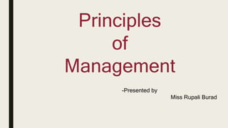 Principles
of
Management
-Presented by
Miss Rupali Burad
 