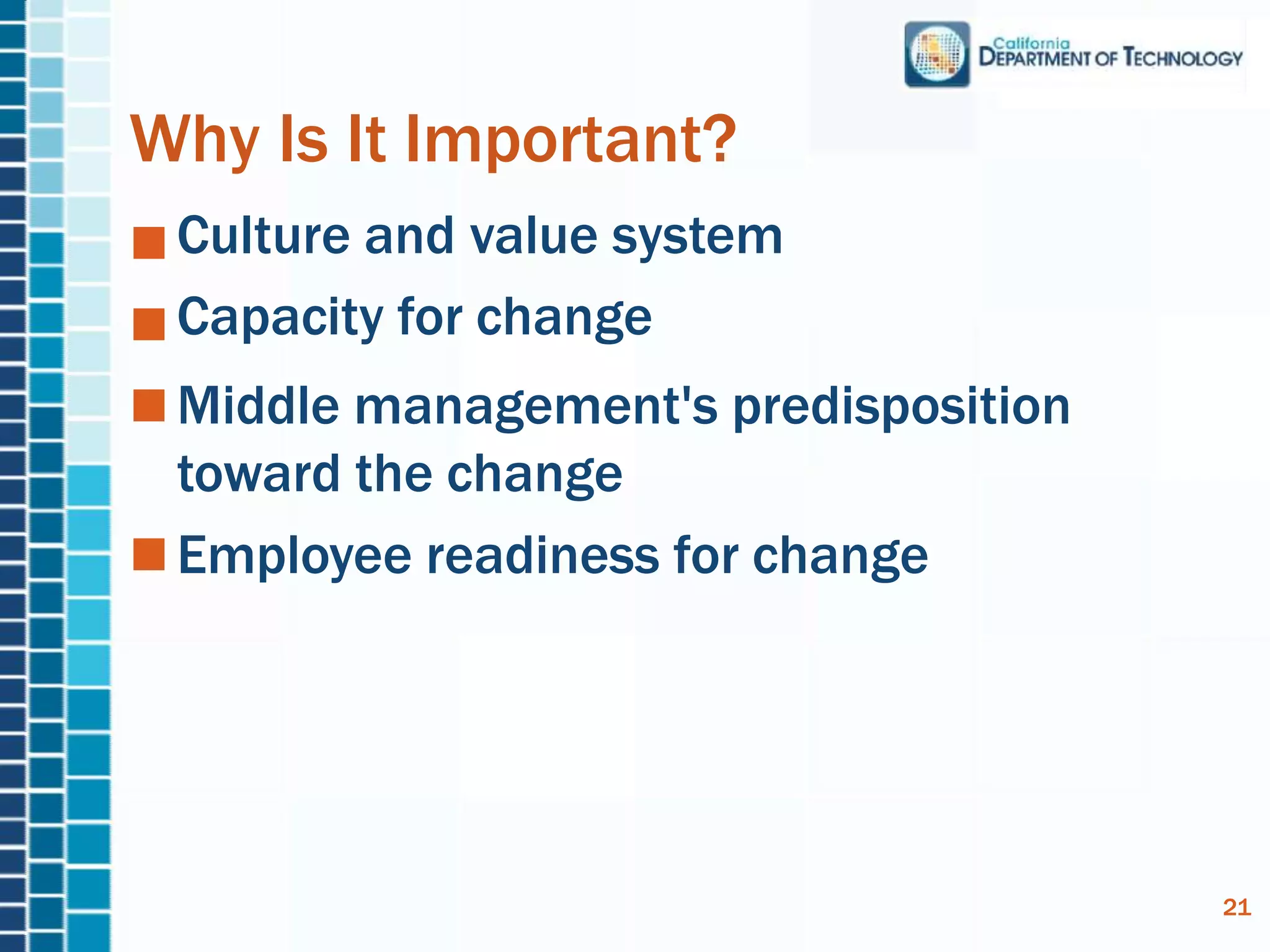 Culture and value system
Capacity for change
Middle management's predisposition
toward the change
Employee readiness for change
Why Is It Important?
21
 