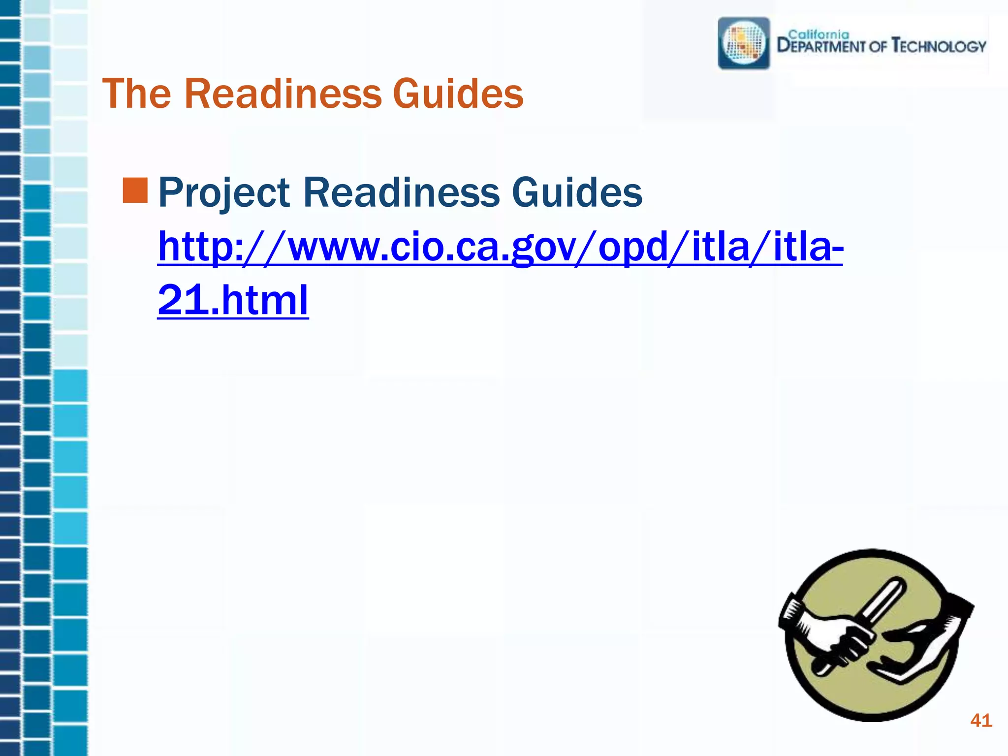The Readiness Guides
Project Readiness Guides
http://www.cio.ca.gov/opd/itla/itla-
21.html
41
 