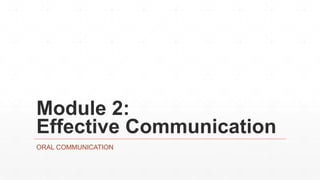Module 2:
Effective Communication
ORAL COMMUNICATION
 