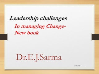 Leadership challenges
In managing Change-
New book
Dr.E.J.Sarma
3/21/2022 1
 
