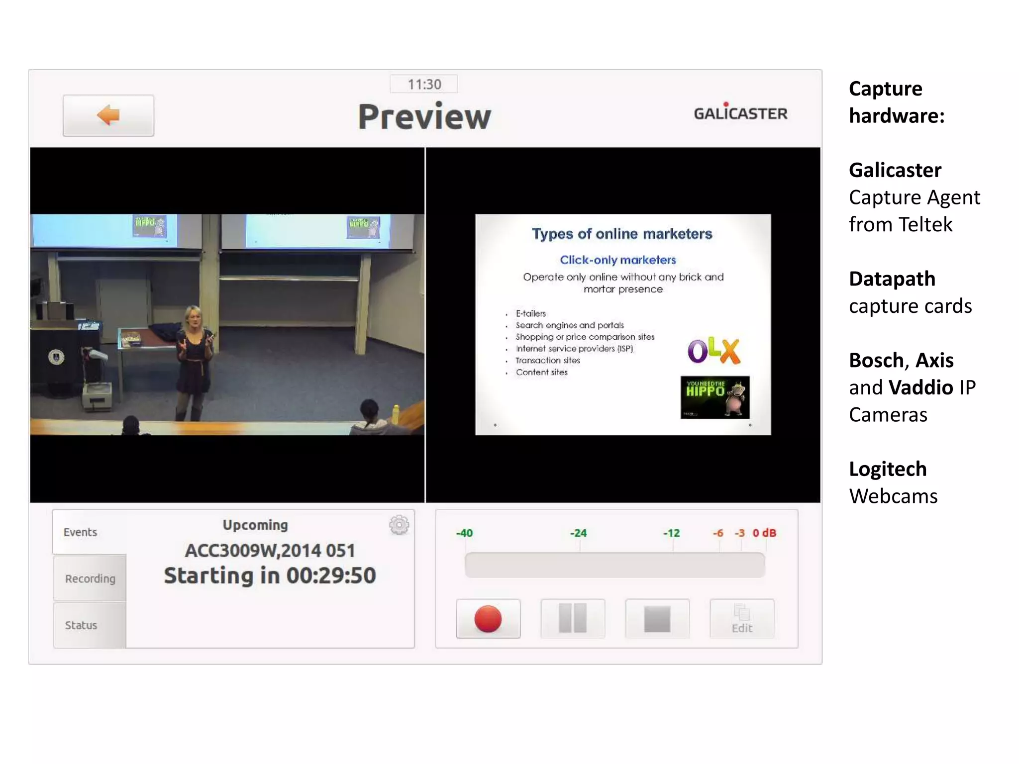 Capture
hardware:
Galicaster
Capture Agent
from Teltek
Datapath
capture cards
Bosch, Axis
and Vaddio IP
Cameras
Logitech
Webcams
 