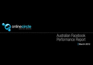 Australian Facebook
   Performance Report
							[ March 2012
 