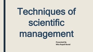 Techniques of
scientific
management
Presented By
Miss Rupali Burad
 