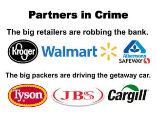 The big packers are driving the getaway car.
Partners in Crime
The big retailers are robbing the bank.
 