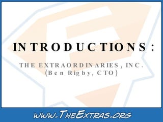 INTRODUCTIONS: THE EXTRAORDINARIES, INC. (Ben Rigby, CTO) 
