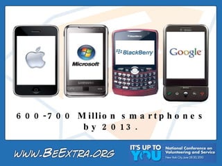600-700 Million smartphones by 2013. 