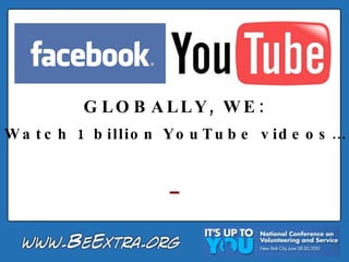 GLOBALLY, WE: Watch 1 billion YouTube videos… 
