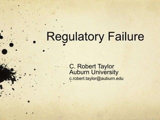 Regulatory Failure

    C. Robert Taylor
    Auburn University
    c.robert.taylor@auburn.edu
 