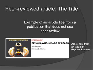 Peer-reviewed article: The Title
Example of an article title from a
publication that does not use
peer-review
Article title from
an issue of
Popular Science
 