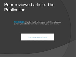 Peer-reviewed article: The
Publication
Publication: Provides the title of the journal in which the article was
published, as well as the volume/issue numbers, page numbers, etc.
 