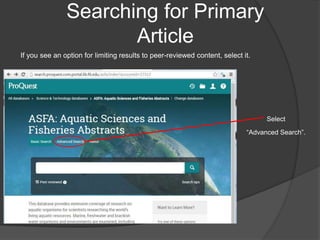 Searching for Primary
Article
If you see an option for limiting results to peer-reviewed content, select it.
Select
“Advanced Search”.
 