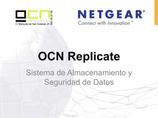OCN Replicate
Sistema de Almacenamiento y
     Seguridad de Datos
 