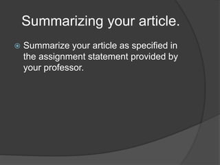 Summarizing your article.
 Summarize your article as specified in
the assignment statement provided by
your professor.
 