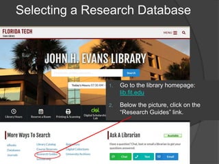 Selecting a Research Database
1. Go to the library homepage:
lib.fit.edu
2. Below the picture, click on the
“Research Guides” link.
 