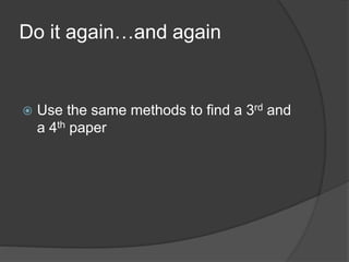 Do it again…and again
 Use the same methods to find a 3rd and
a 4th paper
 