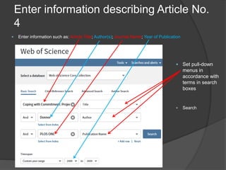 Enter information describing Article No.
4
 Set pull-down
menus in
accordance with
terms in search
boxes
 Search
 Enter information such as: Article Title; Author(s); Journal Name; Year of Publication
 