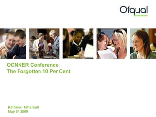 OCNNER Conference  The Forgotten 10 Per Cent Kathleen Tattersall May 8 th  2009 