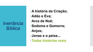 Inerrância
Bíblica
A história da Criação;
Adão e Eva;
Arca de Noé;
Sodoma e Gomorra;
Anjos;
Jonas e o peixe...
Todas histórias reais
 
