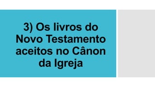 3) Os livros do
Novo Testamento
aceitos no Cânon
da Igreja
 