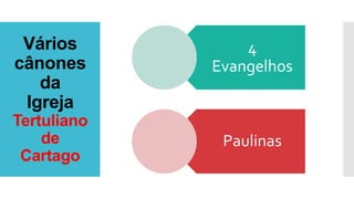 Vários
cânones
da
Igreja
Tertuliano
de
Cartago
4
Evangelhos
Paulinas
 