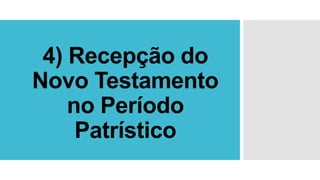 4) Recepção do
Novo Testamento
no Período
Patrístico
 