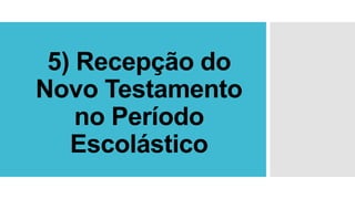 5) Recepção do
Novo Testamento
no Período
Escolástico
 
