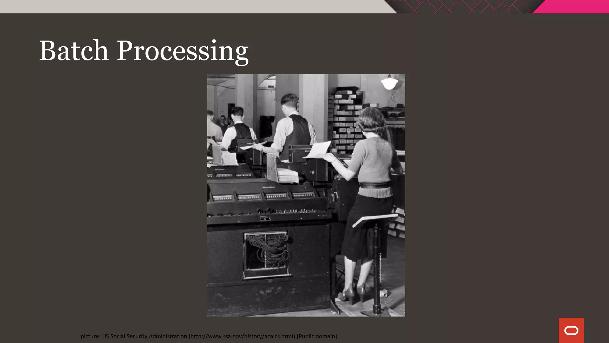 Batch Processing
picture: US Social Security Administration (http://www.ssa.gov/history/acalcs.html) [Public domain]
 