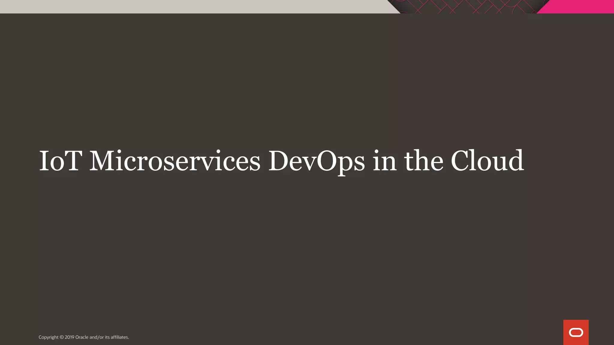 IoT Microservices DevOps in the Cloud
Copyright © 2019 Oracle and/or its affiliates.
 