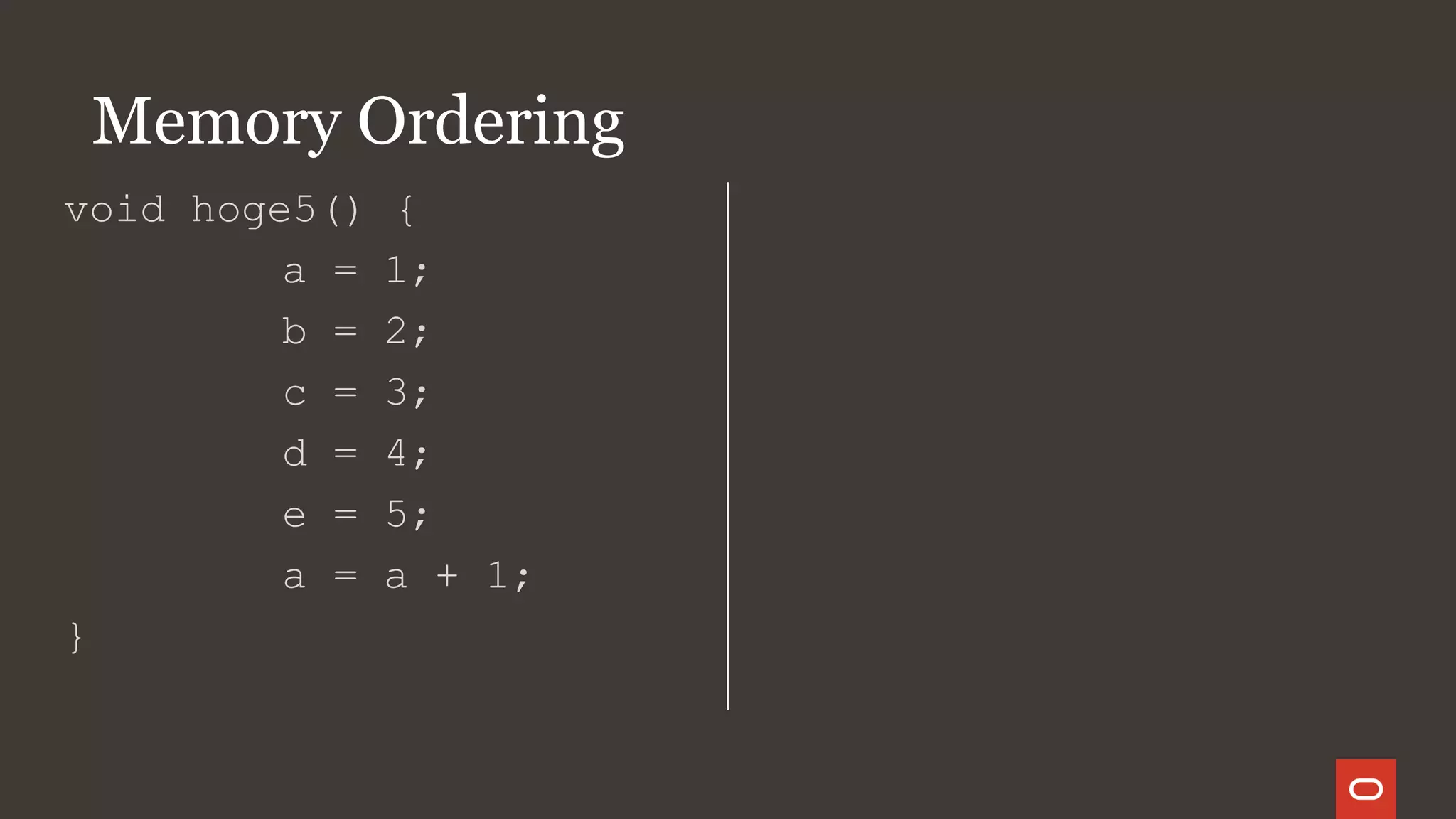 Memory Ordering
void hoge5() {
a = 1;
b = 2;
c = 3;
d = 4;
e = 5;
a = a + 1;
}
 