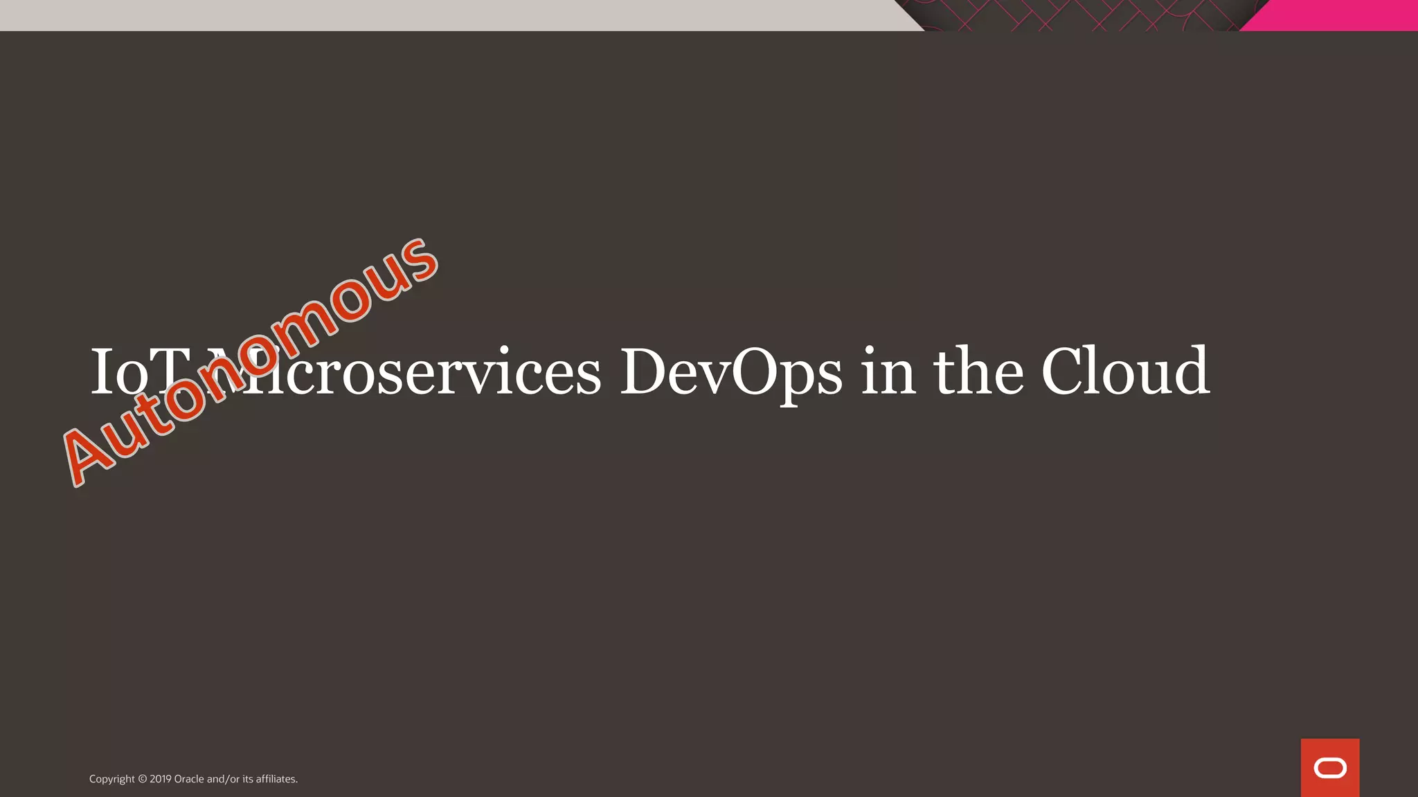 IoT Microservices DevOps in the Cloud
Copyright © 2019 Oracle and/or its affiliates.
 