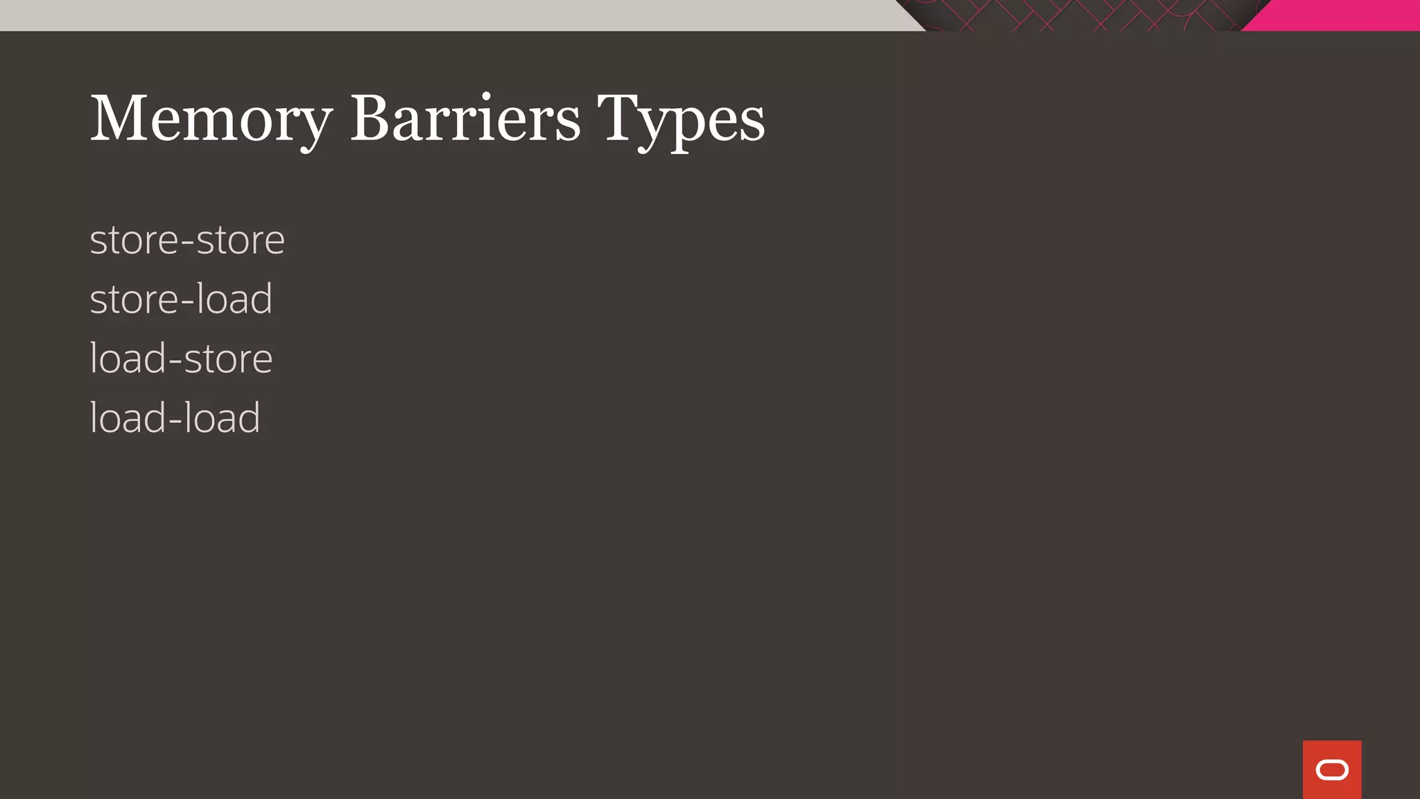 Memory Barriers Types
store-store
store-load
load-store
load-load
 