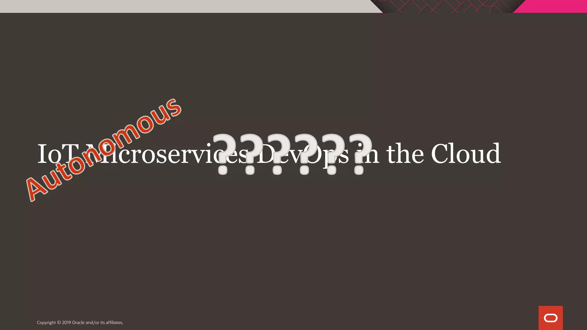 IoT Microservices DevOps in the Cloud
Copyright © 2019 Oracle and/or its affiliates.
 
