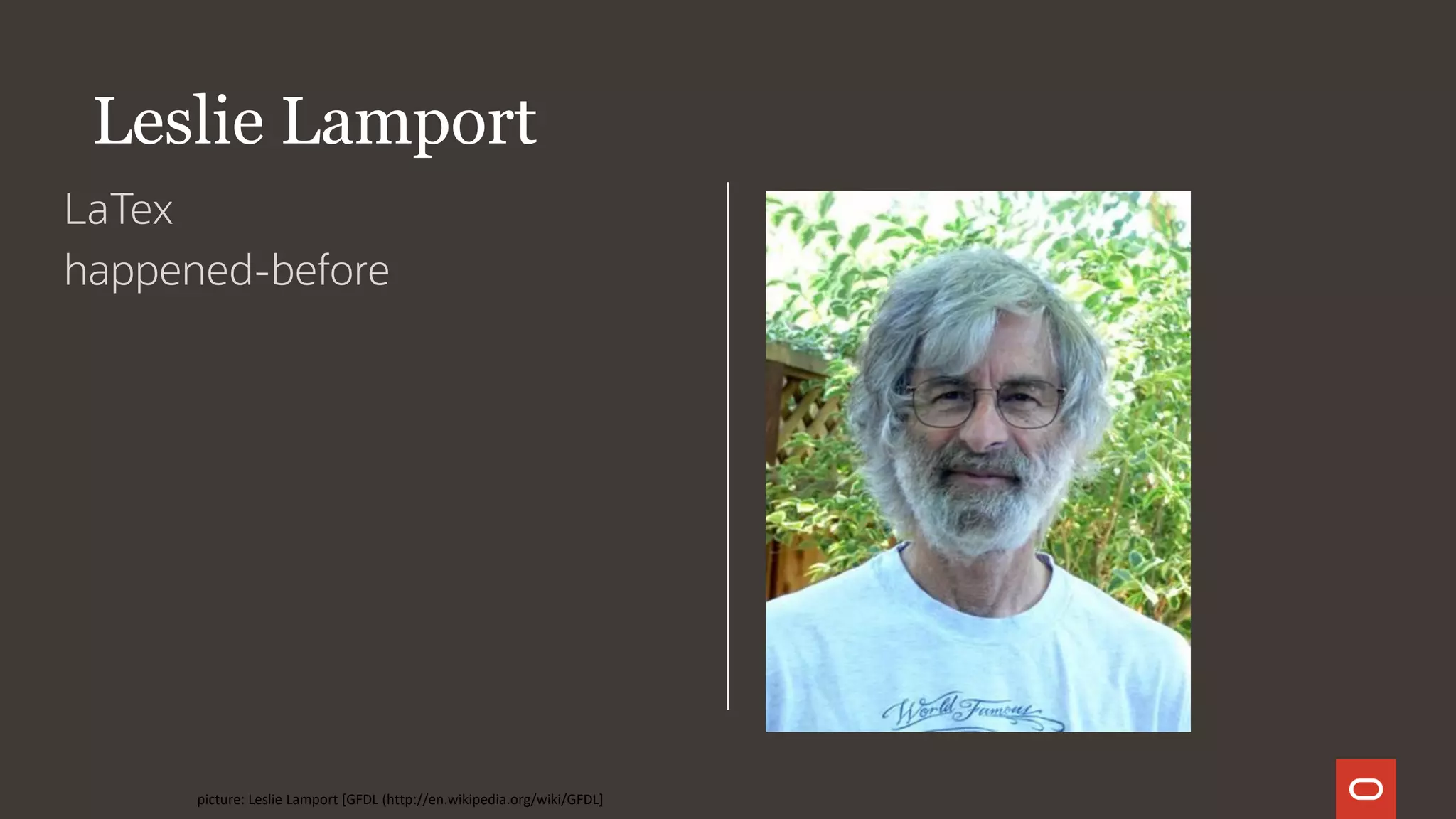 Leslie Lamport
LaTex
happened-before
picture: Leslie Lamport [GFDL (http://en.wikipedia.org/wiki/GFDL]
 