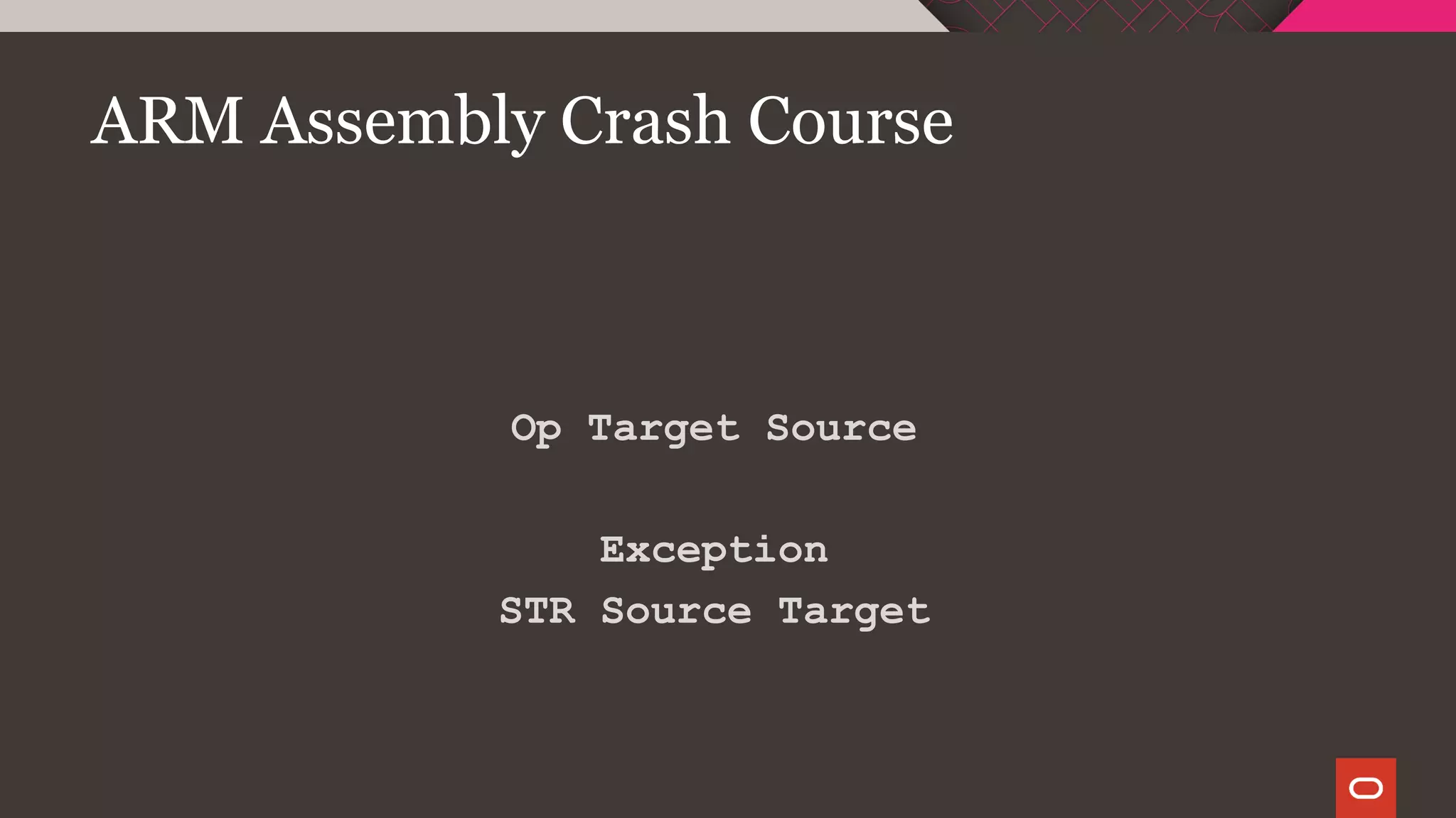 ARM Assembly Crash Course
Op Target Source
Exception
STR Source Target
 