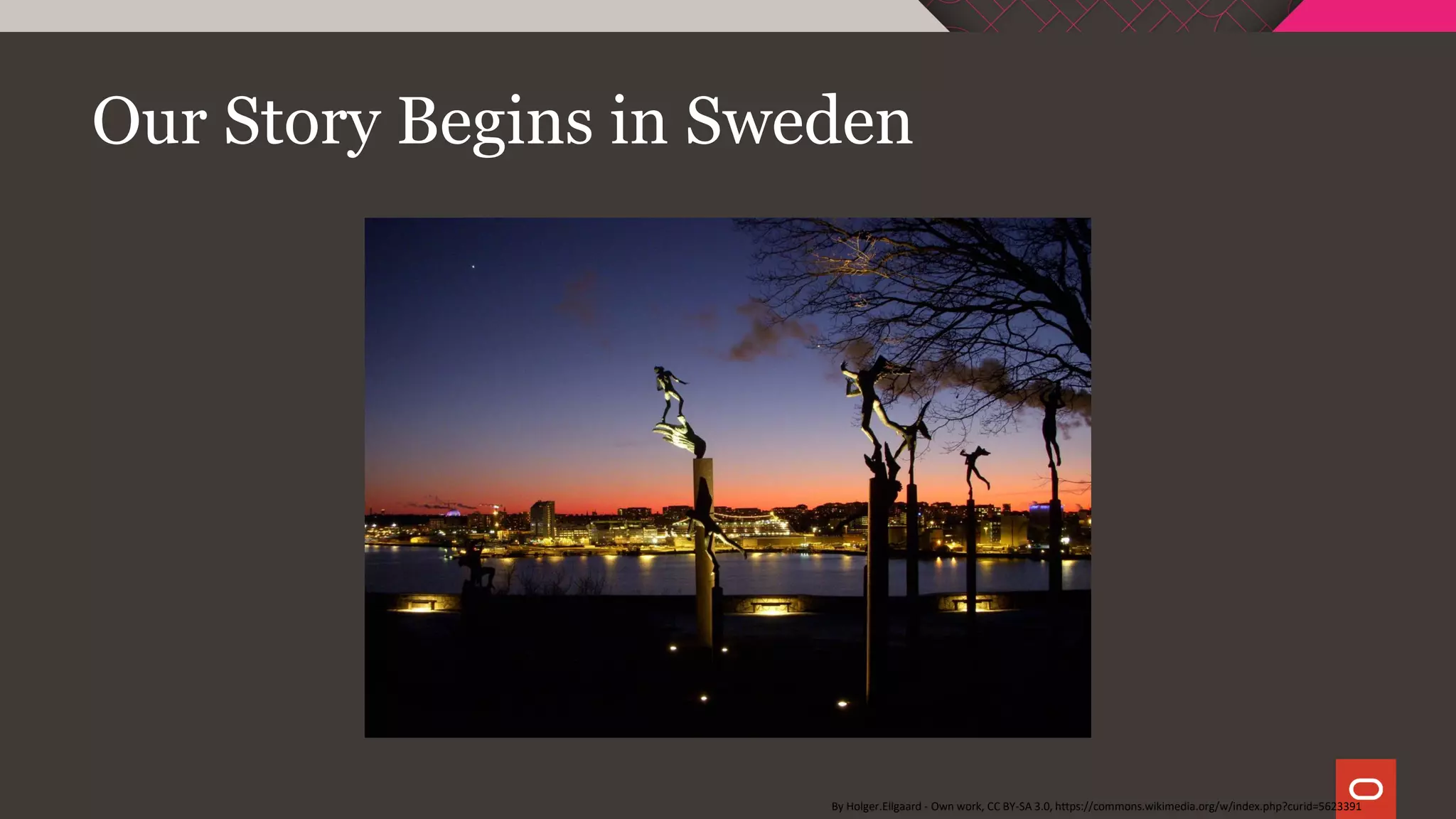 Our Story Begins in Sweden
By Holger.Ellgaard - Own work, CC BY-SA 3.0, https://commons.wikimedia.org/w/index.php?curid=5623391
 