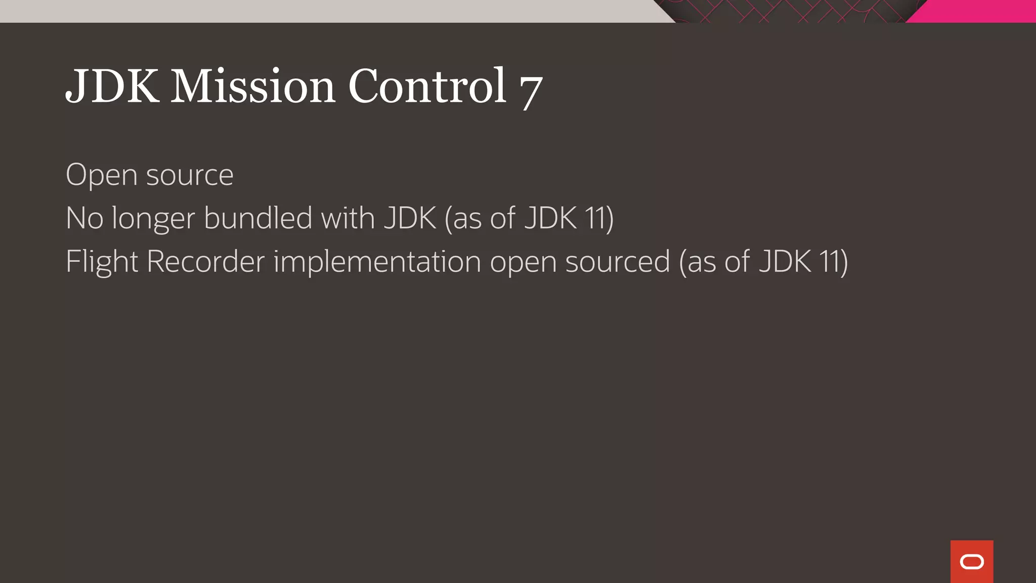 JDK Mission Control 7
Open source
No longer bundled with JDK (as of JDK 11)
Flight Recorder implementation open sourced (as of JDK 11)
 