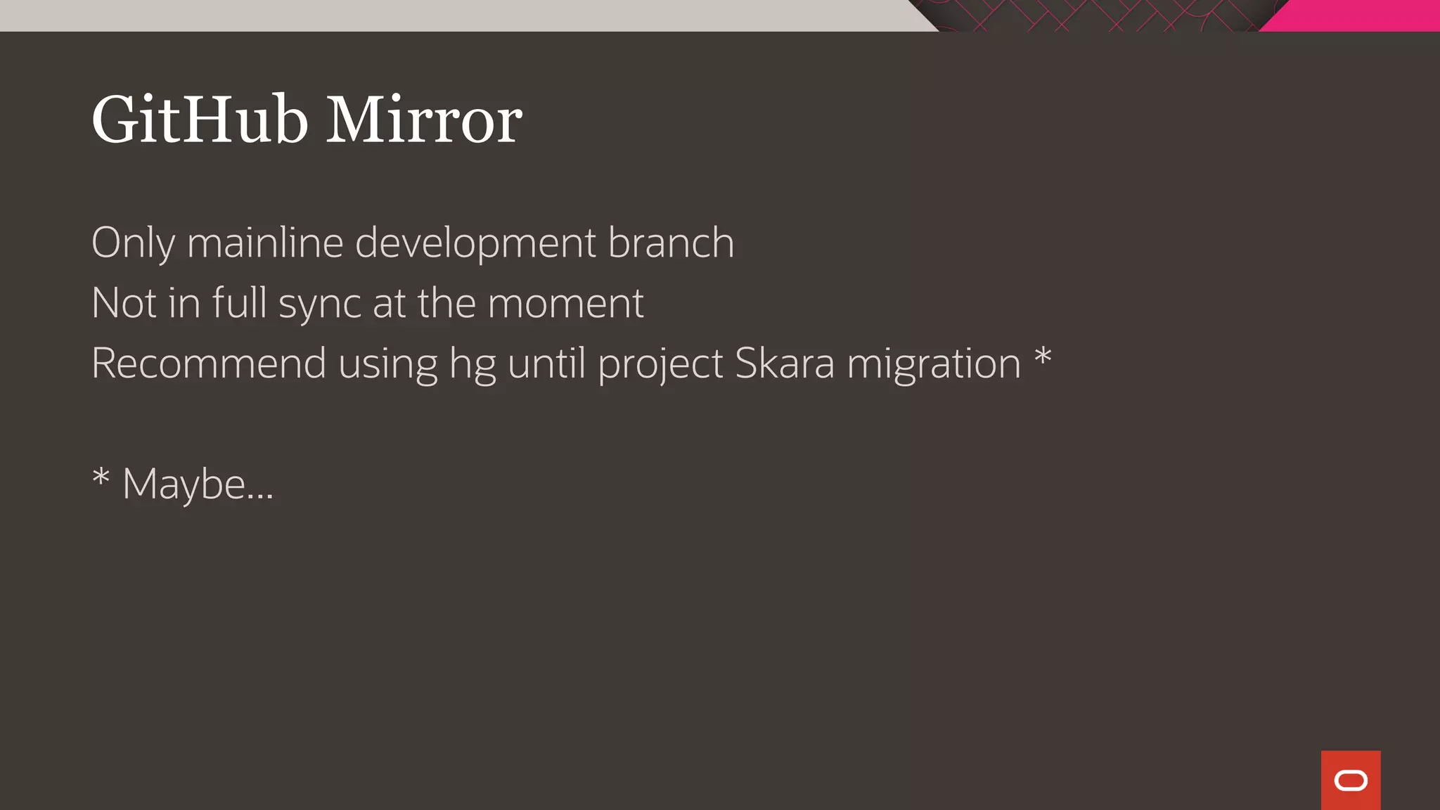 GitHub Mirror
Only mainline development branch
Not in full sync at the moment
Recommend using hg until project Skara migration *
* Maybe...
 