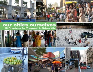 our cities ourselves
10 Principles for Transport in Urban Life
 