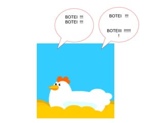 BOTEI !!!    BOTEI !!!
BOTEI !!!

            BOTEIII !!!!!!
                !
 