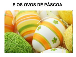 E OS OVOS DE PÁSCOA
 